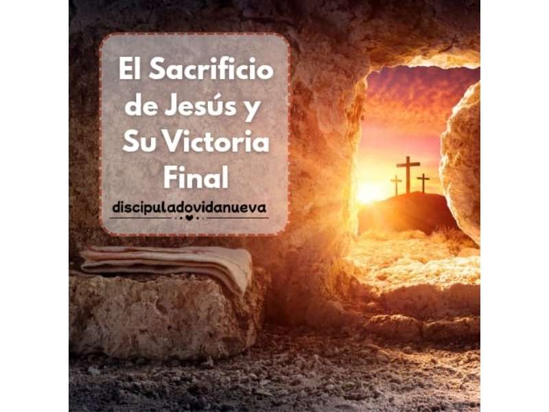 El Sacrificio de Jesús y Su Victoria Final