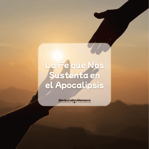 La Fe que Nos Sustenta en el Apocalipsis