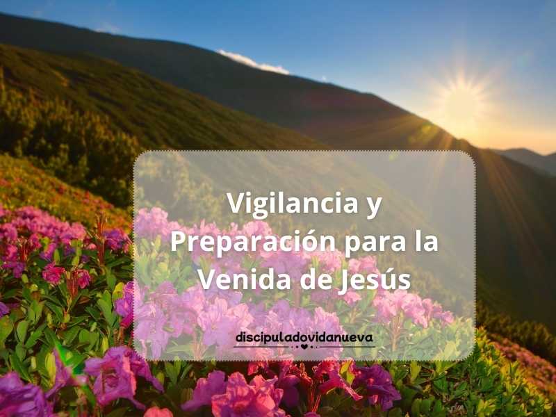 Vigilancia y Preparación para la Venida de Jesús